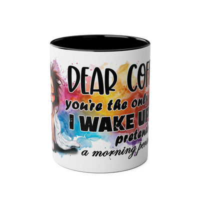 Funny Coffee Mug - Dear Coffee, You're the Only One I Wake Up For - 11oz