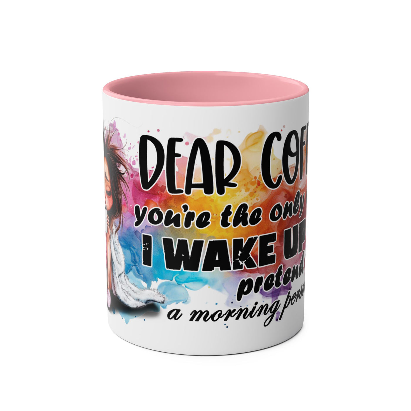 Funny Coffee Mug - Dear Coffee, You're the Only One I Wake Up For - 11oz