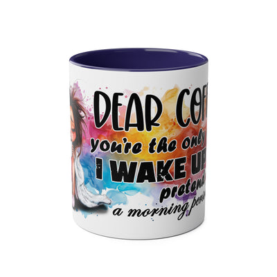 Funny Coffee Mug - Dear Coffee, You're the Only One I Wake Up For - 11oz