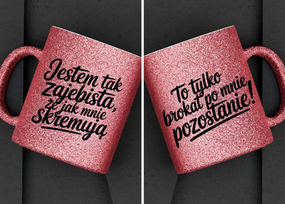Kubek brokatowy "Jestem tak zajebista,że...." 330ml